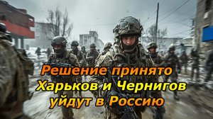 ХАРЬКОВ и ЧЕРНИГОВ ВОЙДУТ в СОСТАВ РОССИИ  |  Ключевое решение ПУТИНА