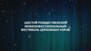 ШЕСТОЙ РОЖДЕСТВЕНСКИЙ МЕЖКОНФЕССИОНАЛЬНЫЙ ФЕСТИВАЛЬ ЦЕРКОВНЫХ ХОРОВ