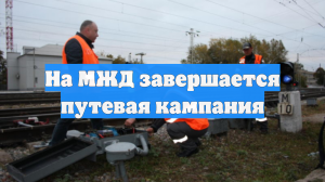 На МЖД завершается путевая кампания