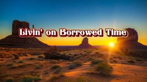 Livin' on Borrowed Time