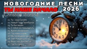 ТЫ НАШЕ НАЧАЛО - Новый Новогодний Сборник Христианские Песни #78