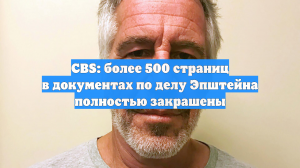 CBS: более 500 страниц в документах по делу Эпштейна полностью закрашены