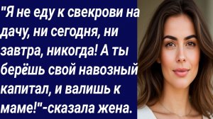 Истории со Смыслом/"Я не еду к свекрови на дачу, ни сегодня, ни завтра, никогда!../Истории из жизни.