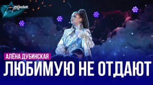 Алёна Дубинская — ЛЮБИМУЮ НЕ ОТДАЮТ