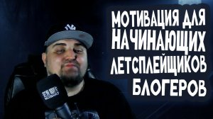 МОТИВАЦИЯ ДЛЯ ЛЕТСПЛЕЙЩИКОВ, БЛОГЕРОВ, ТЕМ КОМУ НЕ УДАЛОСЬ...
