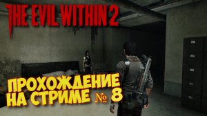 The Evil Within 2 Запись со стрима ᐅ Прохождение на русском Часть 8