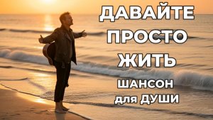 Давайте просто жить | ШАНСОН для ДУШИ!