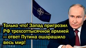 Только что! Запад пригрозил РФ трехсоттысячной армией — ответ Путина ошарашило весь мир!