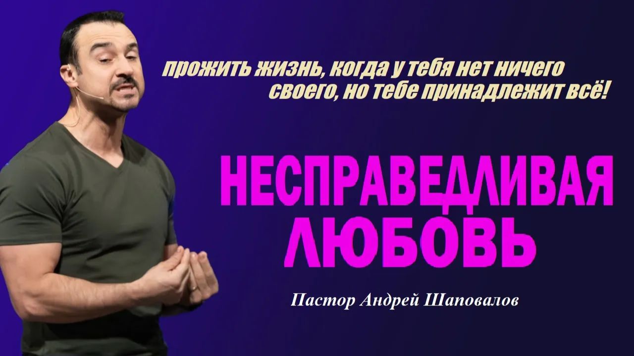 У тебя нет ничего своего, но тебе принадлежит всё! Несправедливая любовь. Пастор Андрей Шаповалов. смотреть онлайн