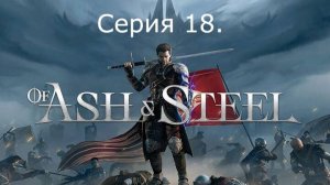 Of Ash and Steel. Серия 18.