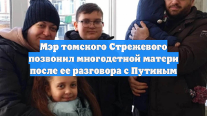Мэр томского Стрежевого позвонил многодетной матери после ее разговора с Путиным