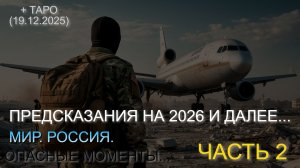 ПРЕДСКАЗАНИЯ НА 2026 И ДАЛЕЕ... МИР. РОССИЯ. ОПАСНЫЕ МОМЕНТЫ. ЧАСТЬ 2. + ТАРО (19.12.2025)