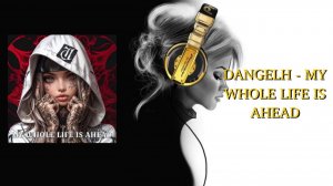 DANGELH - MY WHOLE LIFE IS AHEAD