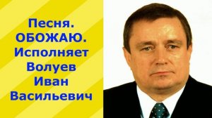 1366.В.Ю.ВИДЕО. Песня. ОБОЖАЮ. Исполняет Волуев И.В.