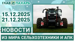 Новости из мира сельхозтехники и АПК. Итоги недели 15.12.2025 - 21.12.2025