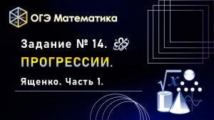 ОГЭ математика. Задание № 14. Прогрессии. Ященко. Часть 1.