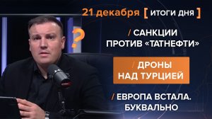 Санкции против «Татнефти».  Дроны над Турцией.  Европа встала. Буквально.