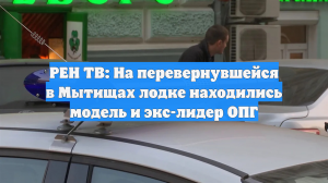 РЕН ТВ: На перевернувшейся в Мытищах лодке находились модель и экс-лидер ОПГ