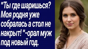 Истории со Смыслом/"Ты где шаришься? Моя родня уже собралась а стол не накрыт!.../Истории из жизни.