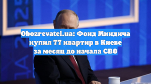 Obozrevatel.ua: Фонд Миндича купил 77 квартир в Киеве за месяц до начала СВО