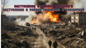 Новости СВО Сегодня-Наступление в районе Закидного Наступление в районе Хромовки и Бандарной
