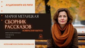 Аудиокнига. Сборник рассказов Марии Метлицкой. Ноябрьский выпуск. Исполняет Константин Коновалов