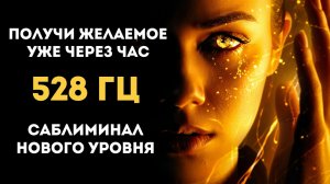 ПОЛУЧИ ЖЕЛАЕМОЕ МЕНЬШЕ ЧЕМ ЗА ЧАС ⏳ | БЫСТРОЕ ИСПОЛНЕНИЕ ЖЕЛАНИЯ | САБЛИМИНАЛ НОВОЙ РЕАЛЬНОСТИ