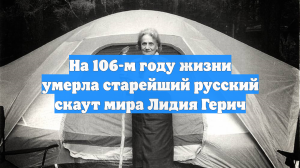 На 106-м году жизни умерла старейший русский скаут мира Лидия Герич