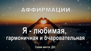 Аффирмации - Я любимая, гармоничная и очаровательная