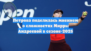 Петрова поделилась мнением о сложностях Мирры Андреевой в сезоне-2025