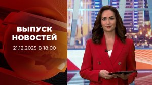 Выпуск новостей в 18:00 от 21.12.2025