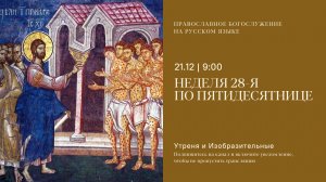 Утреня и изобразительные на русском языке. Неделя 28-я по Пятидесятнице. 21 декабря 2025