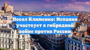 Посол Клименко: Испания участвует в гибридной войне против России