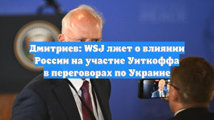 Дмитриев: WSJ лжет о влиянии России на участие Уиткоффа в переговорах по Украине