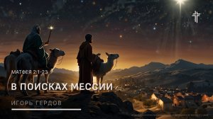 Матфея 2:1-23 | В поисках Мессии | Игорь Гердов