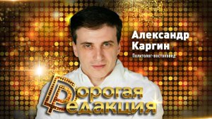Александр Каргин // Дорогая Редакция