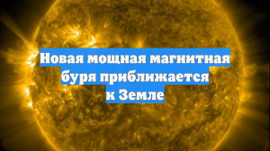 Новая мощная магнитная буря приближается к Земле
