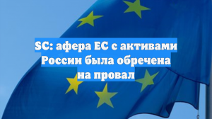 SC: афера ЕС с активами России была обречена на провал