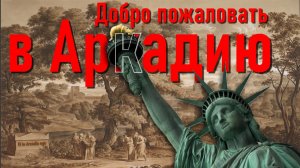 Добро пожаловать в Аркадию! Сермяжная правда нашего Мира.