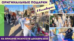 Оригинальные подарки на ярмарке искусств в Кисловодске - декабрь 2025