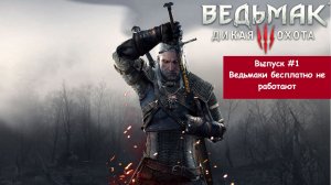 Ведьмак 3: Дикая Охота. Выпуск #1 - Ведьмаки бесплатно не работают
