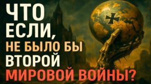 Что если бы Второй Мировой Войны никогда не было?