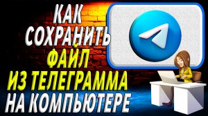 Как сохранить файл из телеграмма на компьютере