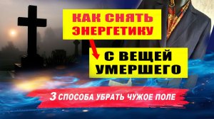 Как снять энергетику с вещей умершего? Как снять с вещи чужую энергетику? | Евгений Грин