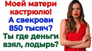 Муж подарил свекрови 850 тысяч! Жена подарила ему кредит! | Истории Из Жизни | Реальная История