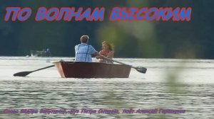 ПО ВОЛНАМ ВЫСОКИМ Красивая лирическая песня о любви для влюблённых и не только