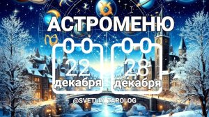 🔮 АСТРОМЕНЮ с 22 по 28 декабря 2025 года 🔮