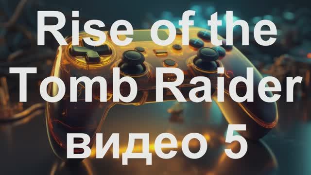 Быстрое прохождение компьютерной игры Rise of the Tomb Raider, видео 5
