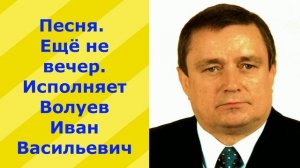 1367.В.Ю.ВИДЕО. Песня. Ещё не вечер. Исполняет Волуев И.В.