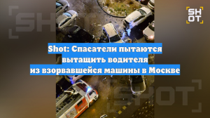 Shot: Спасатели пытаются вытащить водителя из взорвавшейся машины в Москве